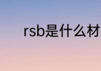 rsb是什么材质 rsb是哪种材质