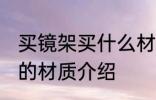 买镜架买什么材质的好 眼镜架比较好的材质介绍