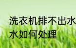 洗衣机排不出水怎么办 洗衣机排不出水如何处理