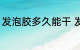 发泡胶多久能干 发泡胶多长时间能干