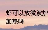 虾可以放微波炉加热吗 虾能放微波炉加热吗