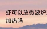 虾可以放微波炉加热吗 虾能放微波炉加热吗