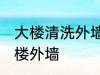大楼清洗外墙有哪些方法 怎么清洗大楼外墙