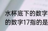 水杯底下的数字17代表什么 水杯底下的数字17指的是什么呢