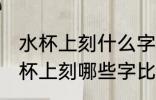 水杯上刻什么字比较有意义送老公 水杯上刻哪些字比较有意义送老公