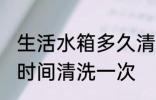 生活水箱多久清洗一次 生活水箱多长时间清洗一次