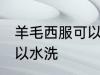 羊毛西服可以水洗吗 羊毛西服可不可以水洗