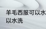 羊毛西服可以水洗吗 羊毛西服可不可以水洗