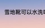 雪地靴可以水洗吗 雪地靴能水洗吗
