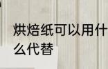 烘焙纸可以用什么代替 烘焙纸能用什么代替