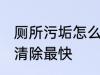 厕所污垢怎么清除最快 厕所污垢如何清除最快
