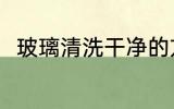 玻璃清洗干净的方法 玻璃如何清洗