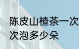 陈皮山楂茶一次泡几朵 陈皮山楂茶一次泡多少朵