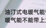 油汀式电暖气能带上火车吗 油汀式电暖气能不能带上火车