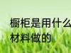 橱柜是用什么材料做的 橱柜是用哪种材料做的
