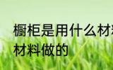 橱柜是用什么材料做的 橱柜是用哪种材料做的