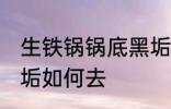 生铁锅锅底黑垢怎么去 生铁锅锅底黑垢如何去