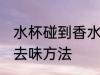 水杯碰到香水怎么去味 水杯碰到香水去味方法