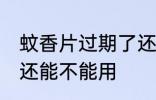蚊香片过期了还能用吗 蚊香片过期了还能不能用