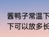 酱鸭子常温下可以放多久 酱鸭子常温下可以放多长时间
