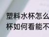 塑料水杯怎么看能不能装开水 塑料水杯如何看能不能装开水