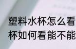 塑料水杯怎么看能不能装开水 塑料水杯如何看能不能装开水