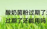 酸奶菌粉过期了还能用吗 酸奶发酵粉过期了还能用吗