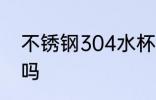 不锈钢304水杯好吗 304水杯材质好吗