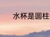 水杯是圆柱体吗 水杯简单介绍