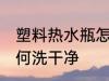 塑料热水瓶怎么洗干净 塑料热水瓶如何洗干净