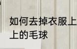 如何去掉衣服上的毛球 怎样去除衣服上的毛球