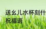 送幺儿水杯刻什么字 孩子的水杯刻字祝福语