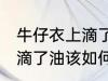 牛仔衣上滴了油该怎么清洗 牛仔衣上滴了油该如何清洗