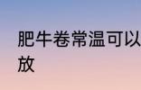 肥牛卷常温可以放多久 肥牛卷怎么存放