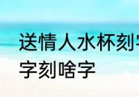 送情人水杯刻字刻啥字 送情人水杯刻字刻啥字