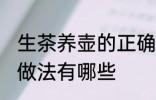 生茶养壶的正确做法 生茶养壶的正确做法有哪些