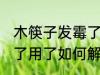木筷子发霉了用了怎么办 木筷子发霉了用了如何解决