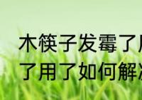 木筷子发霉了用了怎么办 木筷子发霉了用了如何解决