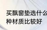 买飘窗垫选什么材质好 买飘窗垫选哪种材质比较好