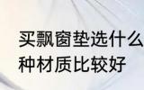买飘窗垫选什么材质好 买飘窗垫选哪种材质比较好