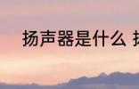 扬声器是什么 扬声器是什么东西