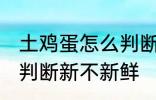 土鸡蛋怎么判断新不新鲜 土鸡蛋如何判断新不新鲜